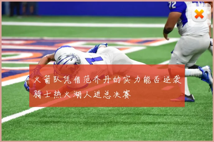 火箭队凭借范乔丹的实力能否逆袭骑士热火湖人进总决赛